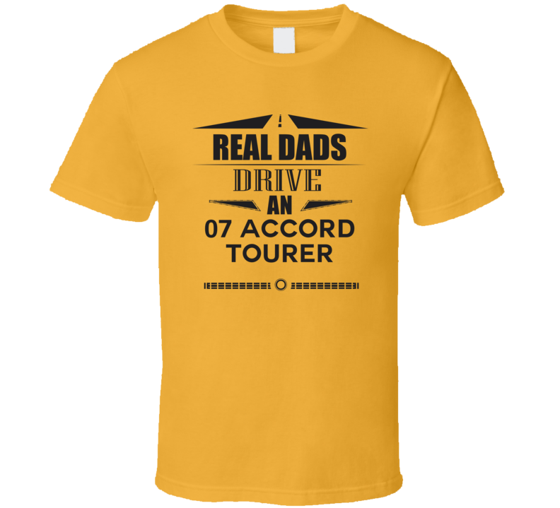 Real Dads Drive An 07 Accord Tourer Father's Day T Shirt Real Dads Drive An 07 Accord Tourer Father's Day T Shirt