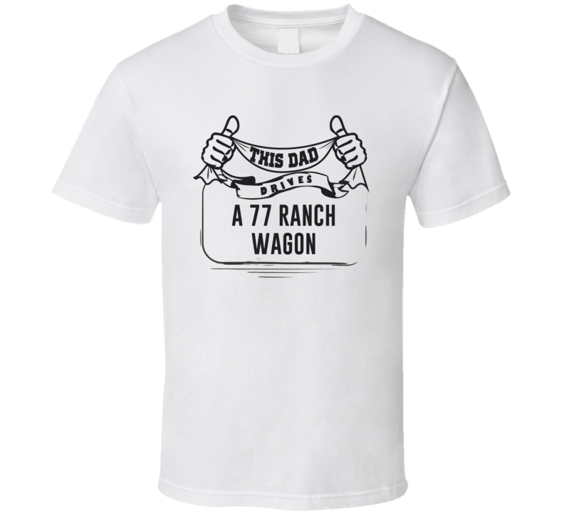 This Dad Drives A 77 Ranch Wagon Father's Day T Shirt This Dad Drives A 77 Ranch Wagon Father's Day T Shirt