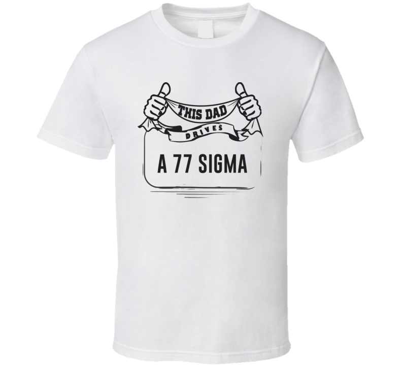 This Dad Drives A 77 Sigma Father's Day T Shirt This Dad Drives A 77 Sigma Father's Day T Shirt