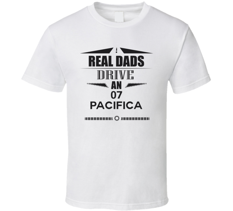 Real Dads Drive An 07 Pacifica Father's Day T Shirt