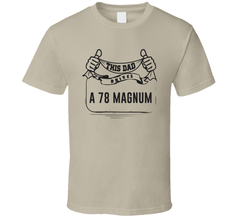 This Dad Drives A 78 Magnum Father's Day T Shirt