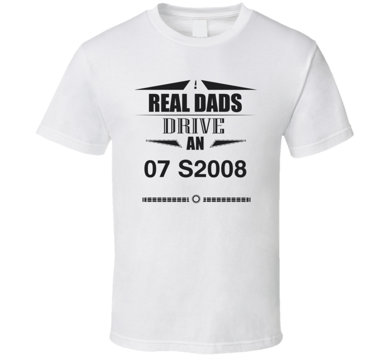 Real Dads Drive An 07 S2008 Father's Day T Shirt