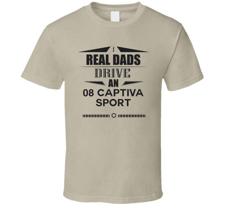 Real Dads Drive An 08 Captiva Sport Father's Day T Shirt