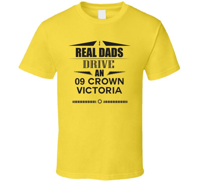 Real Dads Drive An 09 Crown Victoria Father's Day T Shirt