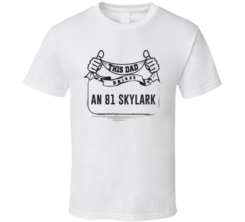 This Dad Drives An 81 Skylark Father's Day T Shirt