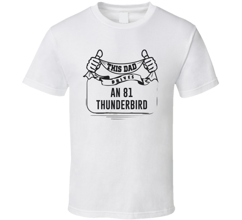 This Dad Drives An 81 Thunderbird Father's Day T Shirt