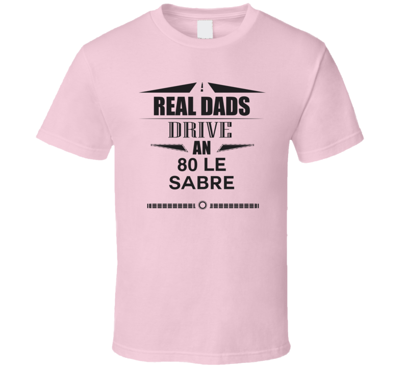 Real Dads Drive An 80 Le Sabre Father's Day T Shirt