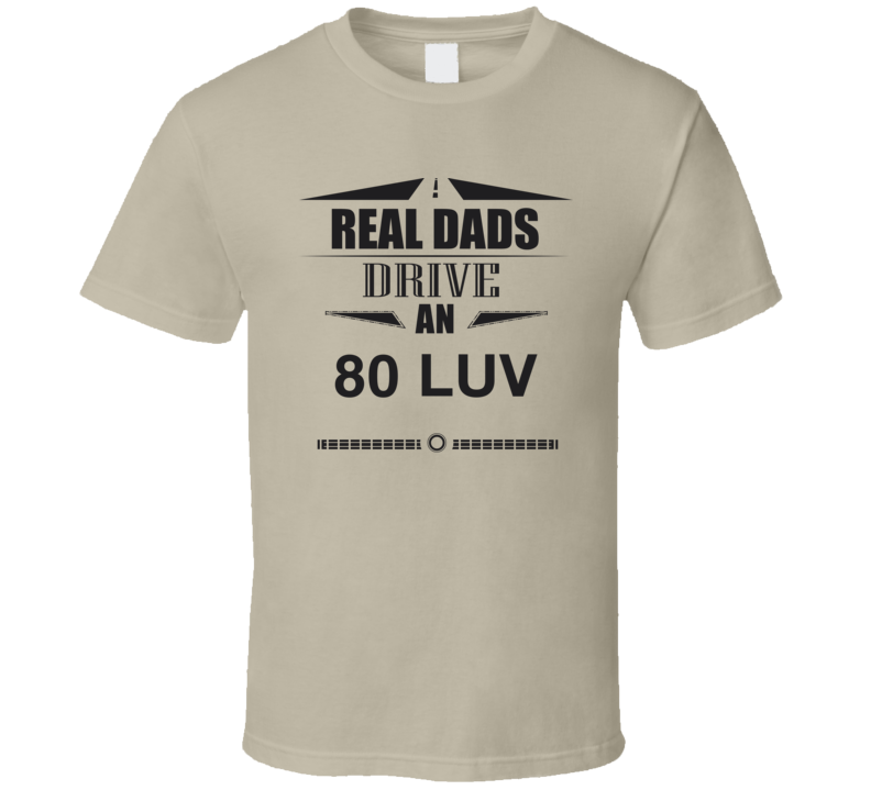 Real Dads Drive An 80 Luv Father's Day T Shirt