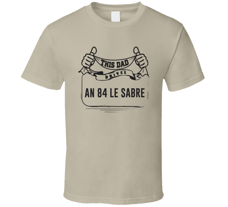 This Dad Drives An 84 Le Sabre Father's Day T Shirt