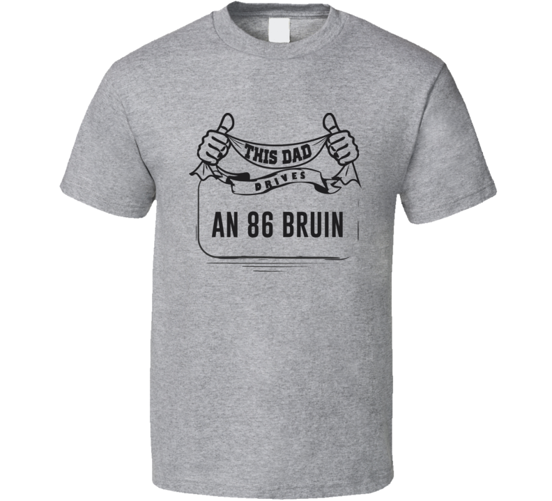 This Dad Drives An 86 Bruin Father's Day T Shirt