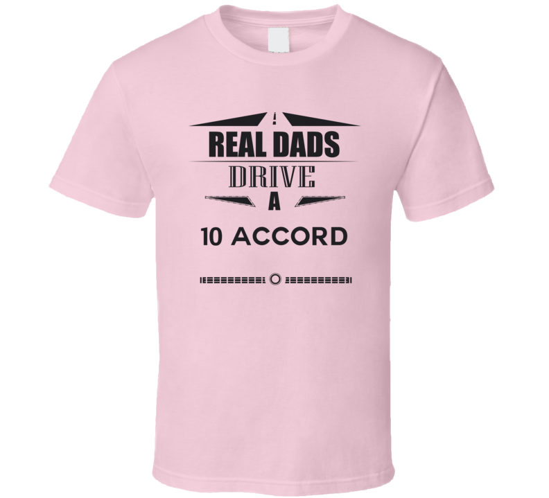 Real Dads Drive A 10 Accord Father's Day T Shirt Real Dads Drive A 10 Accord Father's Day T Shirt