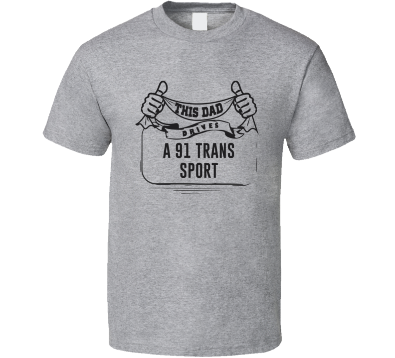 This Dad Drives A 91 Trans Sport Father's Day T Shirt This Dad Drives A 91 Trans Sport Father's Day T Shirt