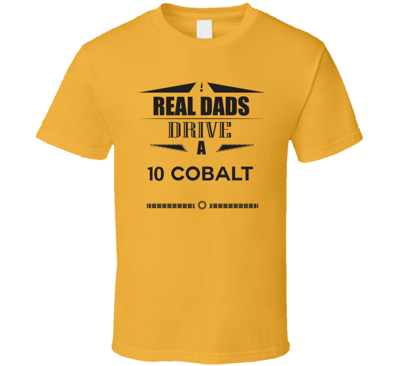 Real Dads Drive A 10 Cobalt Father's Day T Shirt