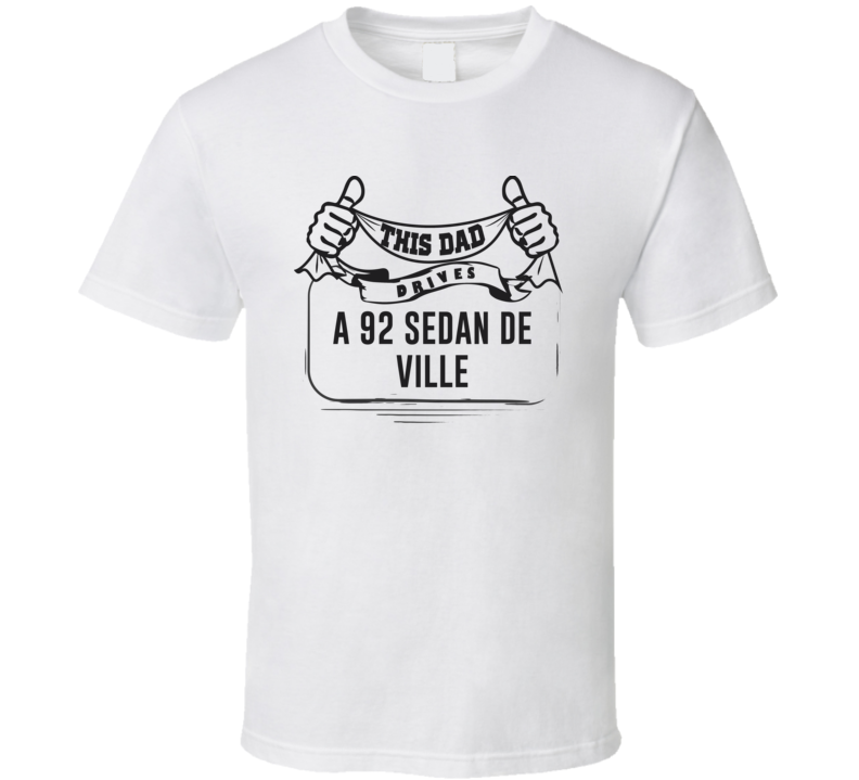 This Dad Drives A 92 Sedan De Ville Father's Day T Shirt