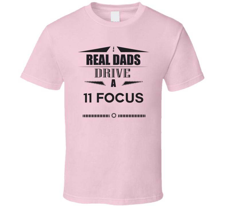 Real Dads Drive A 11 Focus Father's Day T Shirt Real Dads Drive A 11 Focus Father's Day T Shirt