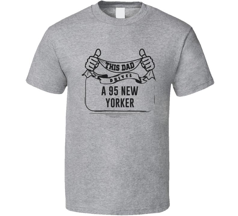 This Dad Drives A 95 New Yorker Father's Day T Shirt This Dad Drives A 95 New Yorker Father's Day T Shirt