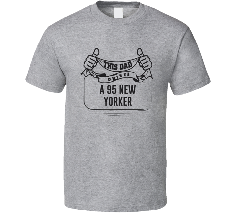 This Dad Drives A 95 New Yorker Father's Day T Shirt