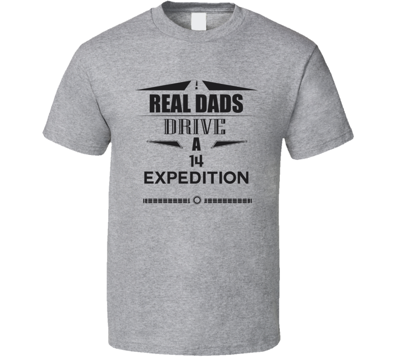 Real Dads Drive A 14 Expedition Father's Day T Shirt