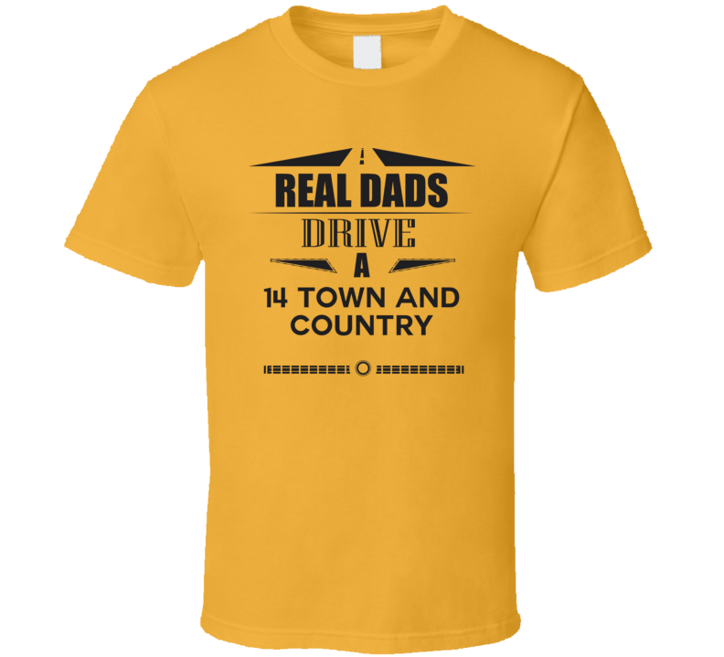 Real Dads Drive A 14 Town And Country Father's Day T Shirt Real Dads Drive A 14 Town And Country Father's Day T Shirt