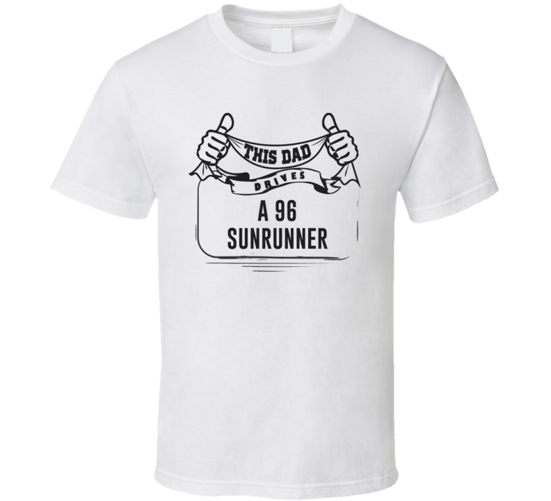 This Dad Drives A 96 Sunrunner Father's Day T Shirt This Dad Drives A 96 Sunrunner Father's Day T Shirt