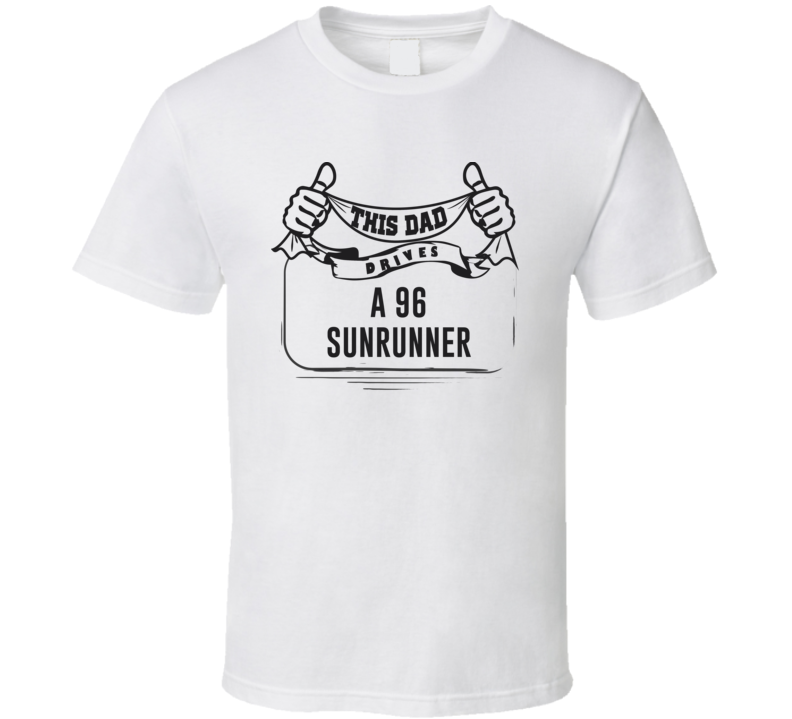 This Dad Drives A 96 Sunrunner Father's Day T Shirt