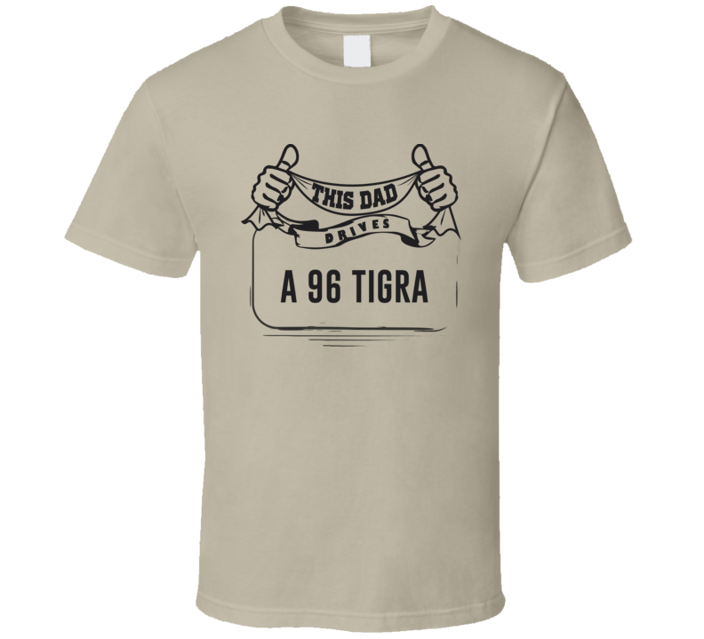 This Dad Drives A 96 Tigra Father's Day T Shirt This Dad Drives A 96 Tigra Father's Day T Shirt