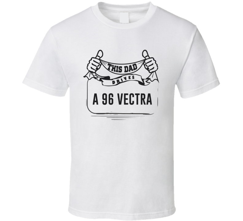 This Dad Drives A 96 Vectra Father's Day T Shirt This Dad Drives A 96 Vectra Father's Day T Shirt
