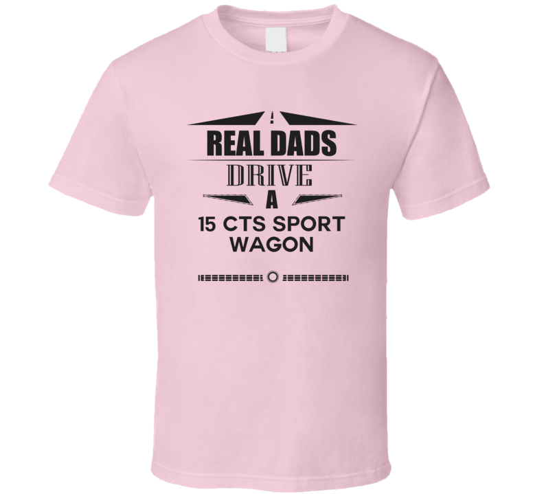 Real Dads Drive A 15 Cts Sport Wagon Father's Day T Shirt Real Dads Drive A 15 Cts Sport Wagon Father's Day T Shirt