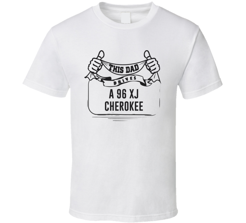 This Dad Drives A 96 Xj Cherokee Father's Day T Shirt This Dad Drives A 96 Xj Cherokee Father's Day T Shirt