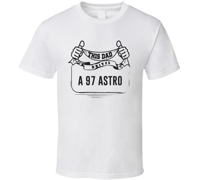 This Dad Drives A 97 Astro Father's Day T Shirt