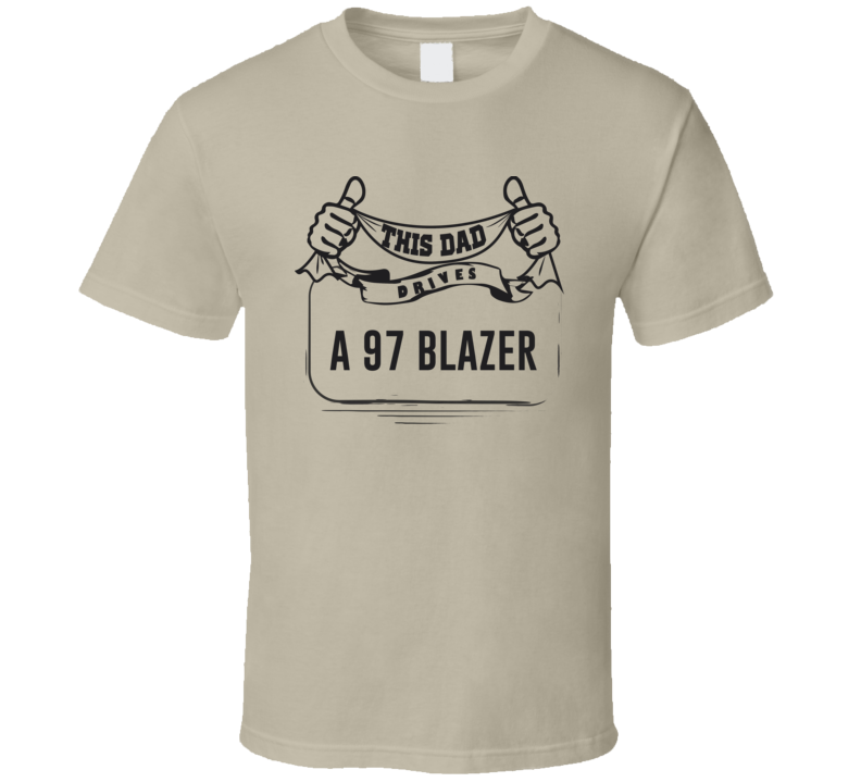 This Dad Drives A 97 Blazer Father's Day T Shirt This Dad Drives A 97 Blazer Father's Day T Shirt