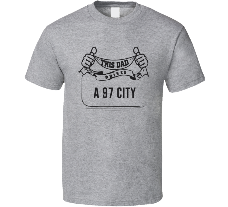 This Dad Drives A 97 City Father's Day T Shirt This Dad Drives A 97 City Father's Day T Shirt
