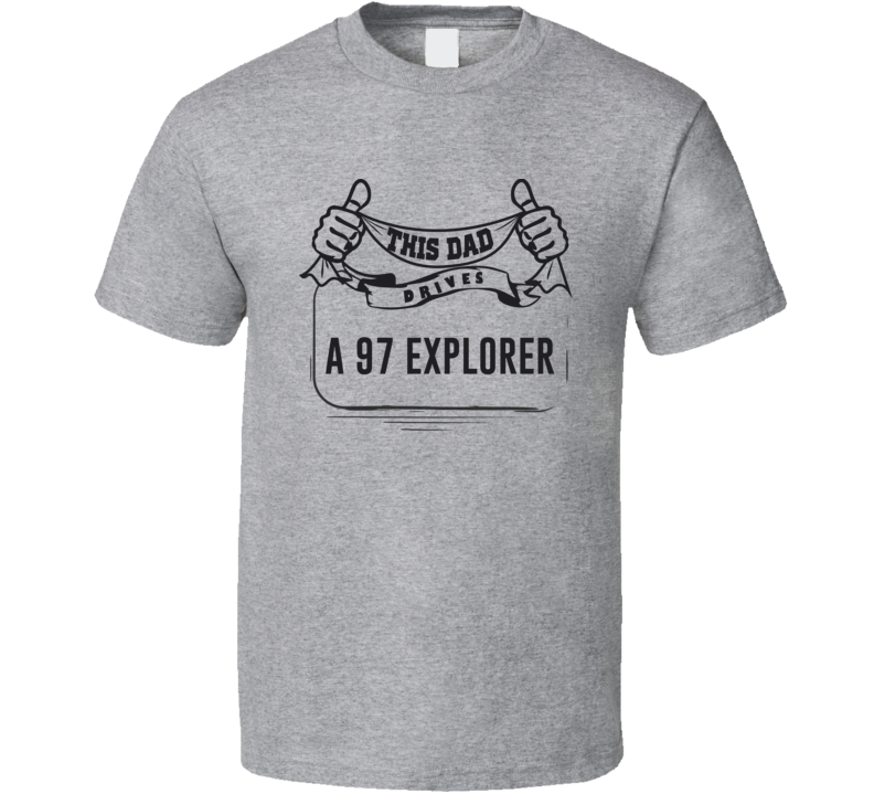 This Dad Drives A 97 Explorer Father's Day T Shirt This Dad Drives A 97 Explorer Father's Day T Shirt