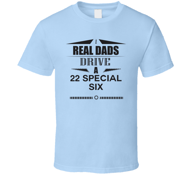 Real Dads Drive A 22 Special Six Father's Day T Shirt Real Dads Drive A 22 Special Six Father's Day T Shirt