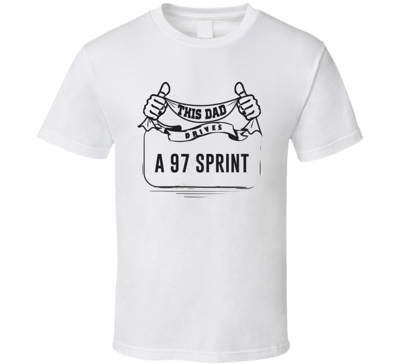 This Dad Drives A 97 Sprint Father's Day T Shirt This Dad Drives A 97 Sprint Father's Day T Shirt