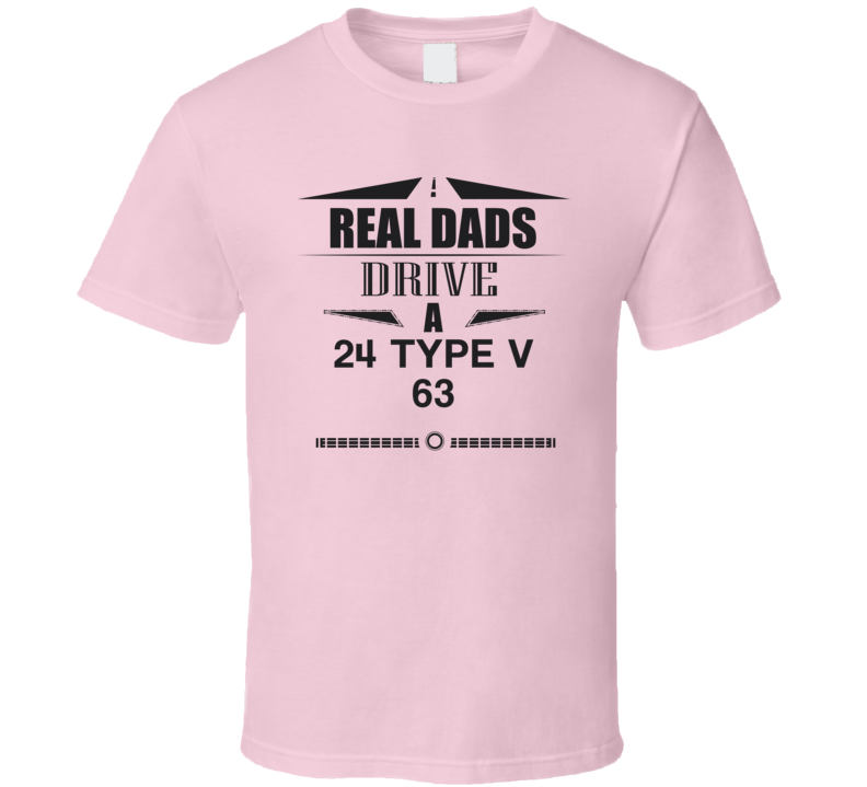 Real Dads Drive A 24 Type V 63 Father's Day T Shirt Real Dads Drive A 24 Type V 63 Father's Day T Shirt