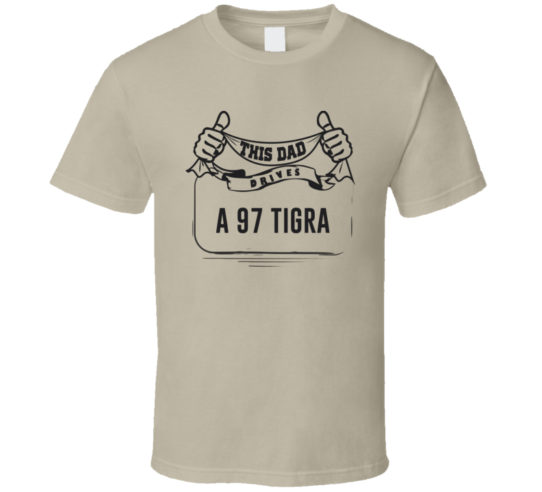 This Dad Drives A 97 Tigra Father's Day T Shirt This Dad Drives A 97 Tigra Father's Day T Shirt