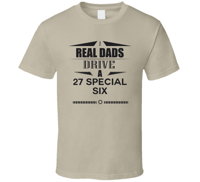 Real Dads Drive A 27 Special Six Father's Day T Shirt Real Dads Drive A 27 Special Six Father's Day T Shirt