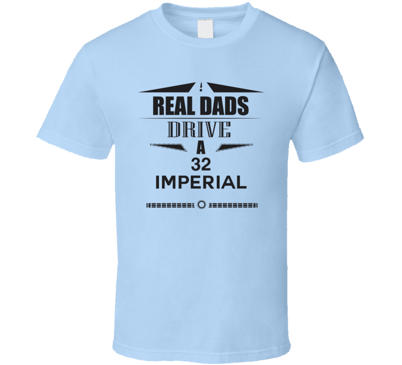 Real Dads Drive A 32 Imperial Father's Day T Shirt