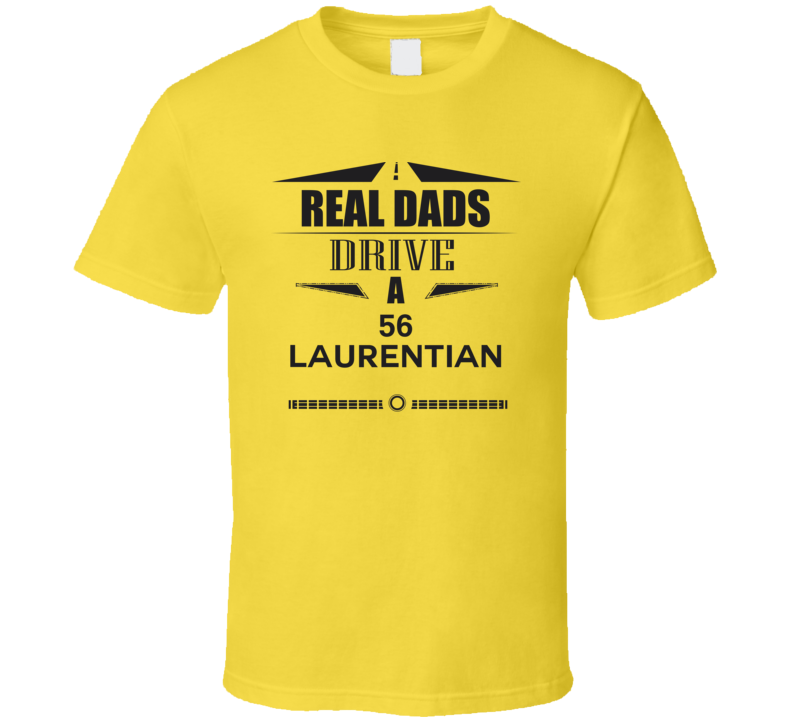 Real Dads Drive A 56 Laurentian Father's Day T Shirt