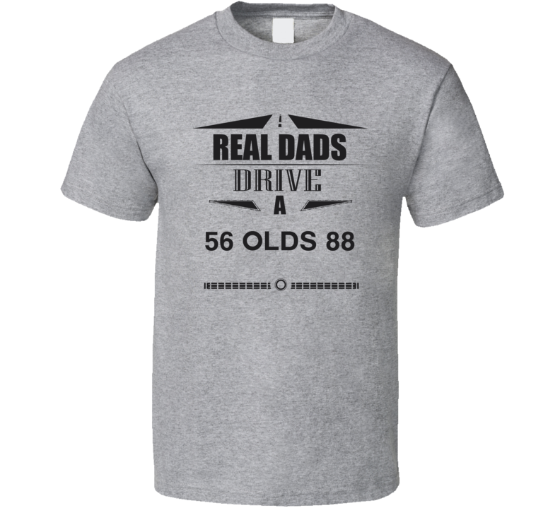 Real Dads Drive A 56 Olds 88 Father's Day T Shirt