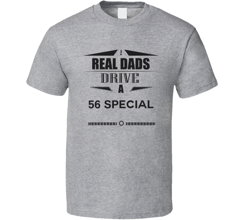 Real Dads Drive A 56 Special Father's Day T Shirt