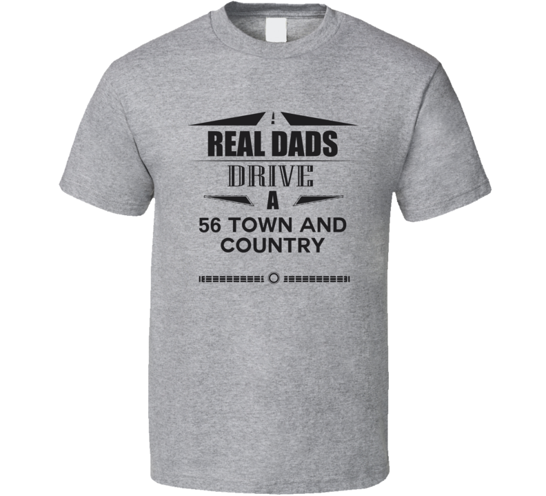 Real Dads Drive A 56 Town And Country Father's Day T Shirt