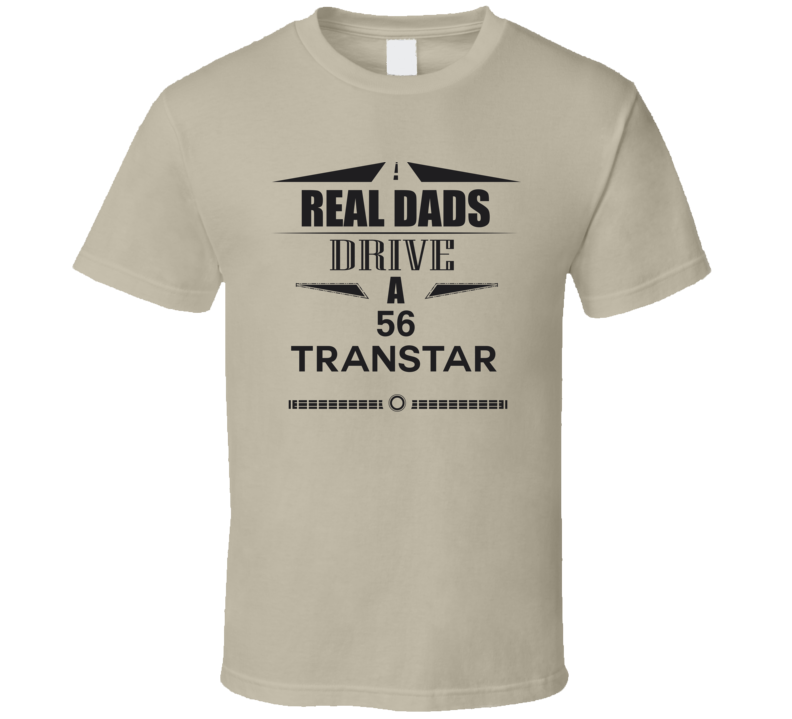 Real Dads Drive A 56 Transtar Father's Day T Shirt