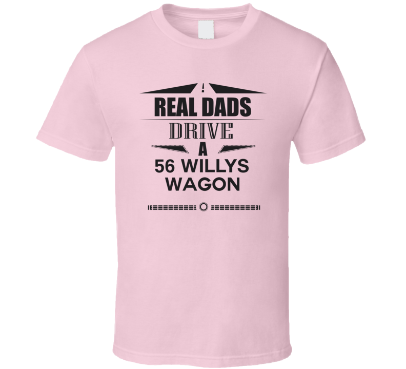 Real Dads Drive A 56 Willys Wagon Father's Day T Shirt