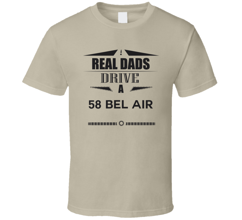 Real Dads Drive A 58 Bel Air Father's Day T Shirt