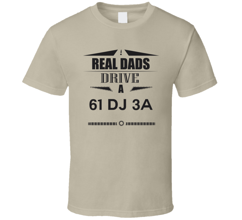 Real Dads Drive A 61 Dj 3A Father's Day T Shirt