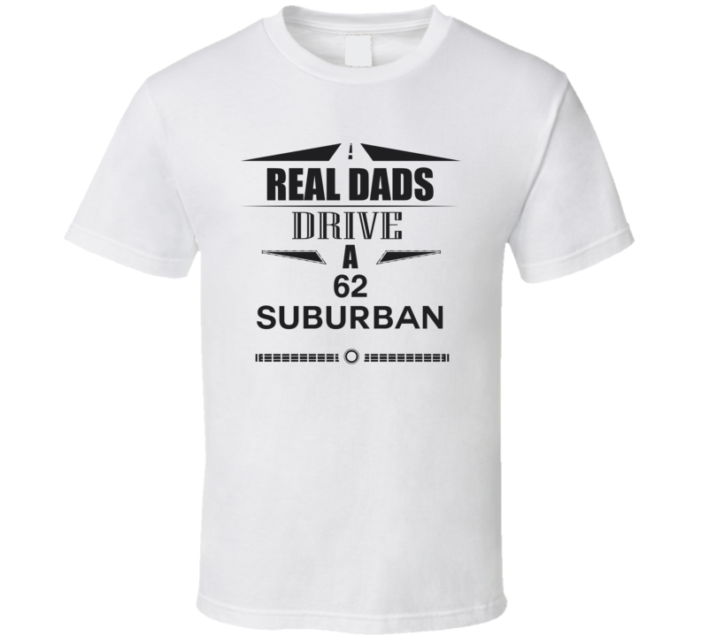 Real Dads Drive A 62 Suburban Father's Day T Shirt