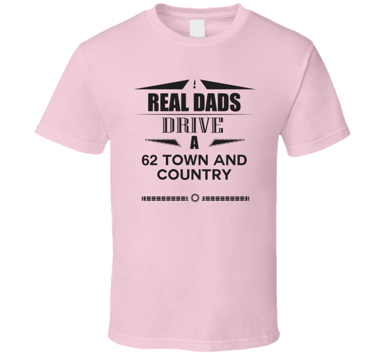 Real Dads Drive A 62 Town And Country Father's Day T Shirt