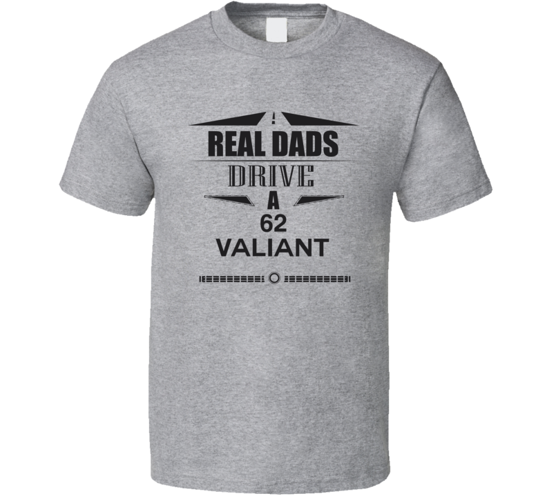 Real Dads Drive A 62 Valiant Father's Day T Shirt Real Dads Drive A 62 Valiant Father's Day T Shirt